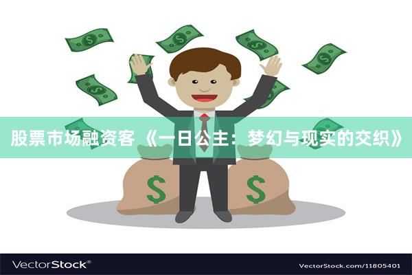 股票市场融资客 《一日公主：梦幻与现实的交织》