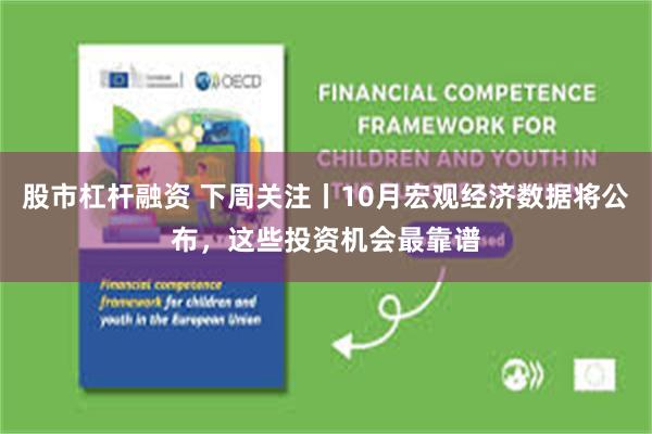 股市杠杆融资 下周关注丨10月宏观经济数据将公布,这些投资机会最靠谱